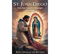 ST. JUAN DIEGO: From Poor Convert to Messenger of the Virgin