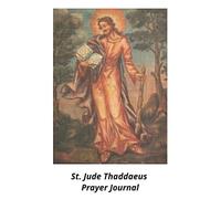 St. Jude Thaddaeus Prayer Journal: Feastday: October 28 Patron: of Desperate causes, desperate situations, lost causes