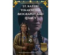 St. kateri Tekakwitha Biography and Legacy: The Lily of the Mohawks and Her Journey to Sainthood