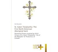 St. Kateri Tekakwitha: The First North American Aboriginal Saint: Devotional Prayers Inspired by Life & Virtues of St. Kateri Tekakwitha, "Lily of the Mohawks" & "Protectress of Canada"