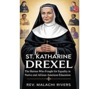 ST. KATHARINE DREXEL: The Heiress Who Fought for Equality in Native and African American Education