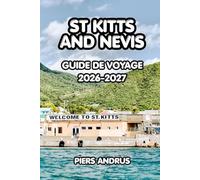 St Kitts And Nevis Guide De Voyage 2026-2027: Le guide complet des îles des Caraïbes : les principales attractions, plages, gastronomie locale, ... inoubliable à Saint-Christophe-et-Nevis
