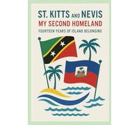 St. Kitts and Nevis My Second Homeland: Fourteen Years of Island Belonging