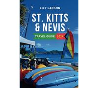 St. Kitts and Nevis Travel Guide 2024: The Complete Guide to Must-See Attractions, Things to Do, Hotels, Itinerary, Beaches, Culture, Restaurants and Foods to Eat in the Caribbean's Gem