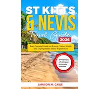 St Kitts & Nevis Travel Guide 2026: Your Essential Guide to Resorts, Nature Trails, and Unforgettable Island Experiences (2026 Destination Decoded Series)