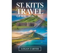 ST. KITTS TRAVEL GUIDE 2026-2027: Hike the Majestic Mount Liamuiga, Explore the Historic Brimstone Hill Fortress, Lounge on Cockleshell and South ... Visit Romney Manor and Caribelle Batik