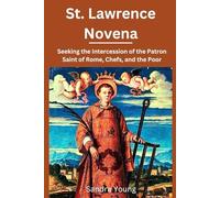 St. Lawrence Novena: Seeking the Intercession of the Patron Saint of Rome, Chefs, and the Poor (The Novena Hub)