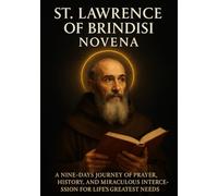 ST. LAWRENCE OF BRINDISI NOVENA: A NINE-DAYS JOURNEY OF PRAYER, HISTORY, AND MIRACULOUS Intercession FOR LIFE ’S GREATEST NEEDS
