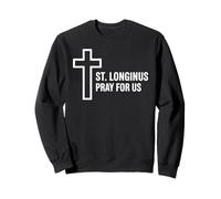 St. Longinus Pray For Us Catholic Patron Saint Cross Sweatshirt