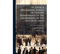 St. Louis, A Preliminary Survey Of Certain Departments Of The Government Of The City Of St. Louis