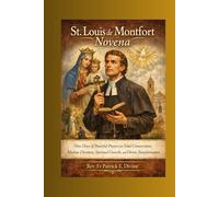St. Louis de Montfort Novena: Nine Days of Powerful Prayers for Total Consecration, Marian Devotion, Spiritual Growth, and Divine Transformation