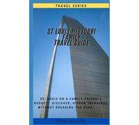 St Louis Missouri Family Travel Guide: St Louis on a Family-Friendly Budget: Discover, Hidden Treasures without breaking the bank