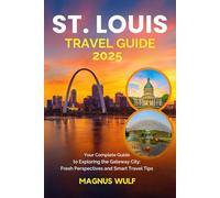 St. Louis Travel Guide 2025: Your Complete Guide to Exploring the Gateway City: Fresh Perspectives and Smart Travel Tips