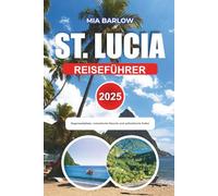 ST. LUCIA REISEFÜHRER 2025: Regenwaldpfade, romantische Resorts und authentische Kultur