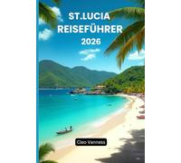 St. Lucia Reiseführer 2026: Verborgene Schätze, authentische Erlebnisse und Sehenswürdigkeiten, die man unbedingt gesehen haben muss