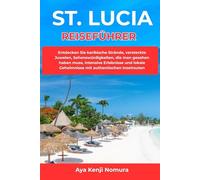 ST. LUCIA REISEFÜHRER: Entdecken Sie karibische Strände, versteckte Juwelen, Sehenswürdigkeiten, die man gesehen haben muss, intensive Erlebnisse und lokale Geheimnisse mit authentischen Inselrouten