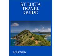 St Lucia Travel Guide 2025/2026: Explore Beaches, Festivals, Food, Culture & Outdoor Adventures in the Caribbean’s Hidden Gem