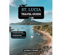 St. Lucia Travel Guide 2025: Explore Hidden Gems, Pristine Beaches, Lush Rainforests, Pitons Hikes, Local Culture, Attractions and Tips for an Unforgettable Island Adventure