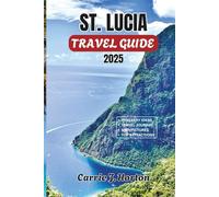 St. Lucia Travel Guide 2025: Tropical Island Escape: The Ultimate Guide to Exploring Pristine Beaches, Outdoor Adventures, Local Culture, and Adventure Travel (NEW TRAVEL DESTINATIONS)