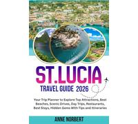 St. Lucia Travel Guide 2026 (Full Color): Your Trip Planner to Explore Top Attractions, Best Beaches, Scenic Drives, Day Trips, Restaurants, Best Stays, Hidden Gems With Tips and Itineraries