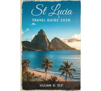 ST. LUCIA TRAVEL GUIDE 2026: Island Adventures in the Heart of the Caribbean