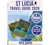 ST LUCIA Travel Guide 2026: Uncover the Best Attractions, Festivals, Food, and Scenic Routes of The Caribbean Jewel Pristine Paradise with Detailed ... Real Photos (Savvy Destinations Unveiled)