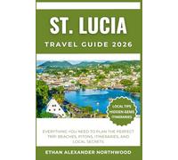 ST. LUCIA TRAVEL GUIDE: Everything You Need to Plan the Perfect Trip: Beaches, Pitons, Itineraries, and Local Secrets