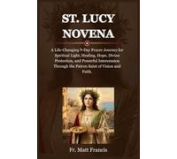 ST. LUCY NOVENA: A Life-Changing 9-Day Prayer Journey for Spiritual Light, Healing, Hope, Divine Protection, and Powerful Intercession Through the Patron Saint of Vision and Faith.