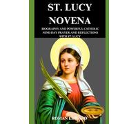 ST. LUCY NOVENA: BIOGRAPHY AND POWERFUL CATHOLIC NINE-DAY PRAYER AND REFLECTIONS WITH ST. LUCY (Novenas, biographies, reflections, and nine-day guided prayers that will change your life.)