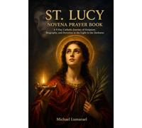St. Lucy Novena Prayer Book: A 9 Day Catholic Journey of Scripture, Biography, and Devotion to the Light in the Darkness