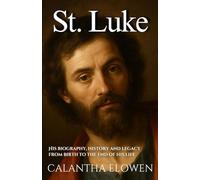 St. Luke: His biography, history and legacy from birth to the end of his life