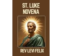 ST. LUKE NOVENA: Spiritual Legacy, biography and Nine Day prayer to St. Luke (LEVI FELIX NOVENA PRAYER)