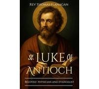 St Luke Of Antioch: Beloved Physician and Evangelist