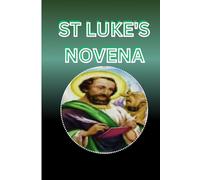 ST LUKE'S NOVENA: Novena Prayer Book To Saint Luke (Catholic Novena Prayers)