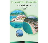 ST. MAARTEN/ST. MARTIN REISEFÜHRER 2026: Entdecken Sie die Karibikinseln, unberührte Strände, Top-Attraktionen, Street Food, Karten, Nachtleben, ... und praktische Tipps für jeden Reisenden.