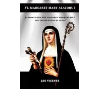 St Margaret Mary Alacoque: Lessons From the Visionary Who Revealed the Sacred Heart of Jesus (Lessons From the Saints Series)