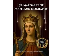 St. Margaret of Scotland biography: The History and Legacy from Beginning to End
