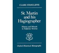 St. Martin and his Hagiographer: History and Miracle in Sulpicius Severus (Oxford Historical Monographs)