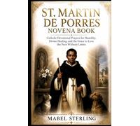 ST. MARTIN DE PORRES NOVENA BOOK: Catholic Devotional Prayers for Humility, Divine Healing, and the Grace to Love the Poor Without Limits