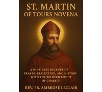 ST. MARTIN OF TOURS NOVENA: A NINE-DAYS JOURNEY OF PRAYER, REFLECTION, AND HISTORY WITH THE BELOVED BISHOP OF CHARITY