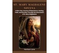 ST. MARY MAGDALENE NOVENA: A Nine-Day Journey of Repentance, Healing, Faith, and Devotion Through the Intercession of St. Mary Magdalene