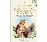 St. Mary Magdalene Novena: A Nine-Day Prayer Journey with Reflections and Devotions to St. Mary Magdalene