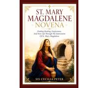 ST. MARY MAGDALENE NOVENA: Finding Healing, Forgiveness, And New Life Through The Intercession Of St. Mary Magdalene