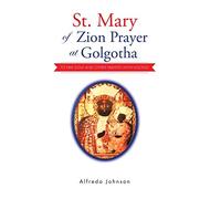 St. Mary of Zion Prayer at Golgotha: To Her Son! And Other Prayers with Visions!