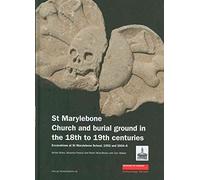 St Marylebone Church and Burial Ground in the 18th to 19th Centuries: Excavations at St Marylebone School 1992 and 2004-6: 46 (MoLAS Monograph)