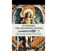 St Michael The Archangel Novena: A Nine-Days Resolution Battle To Present Stubborn Situations and Concern Directly To The Throne of God (All Catholic Novena Prayer Books)