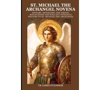 St. Michael the Archangel Novena: History, Biography and Origin, Reflections and Nine Day Powerful Prayers to St. Michael the Archangel