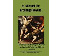 St Michael The Archangel Novena: Nine Days with the Mighty Warrior for Spiritual Warfare and Divine Guidance: 10 (CATHOLIC NOVENA PRAYER BOOKS)