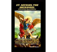 ST. MICHAEL THE ARCHANGEL POWERFUL PRAYERBOOK: 9 days Novena, Chaplet, Litany and Prayers for Spiritual Warfare, Strength, Deliverance, and Angelic Intercession