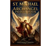 ST. MICHAEL THE ARCHANGEL PRAYER BOOK: The Complete Catholic Guide with the 9-Day Novena, Chaplet, Litany, Daily Prayers, Spiritual Warfare, Protection, Deliverance, and Powerful Scriptures